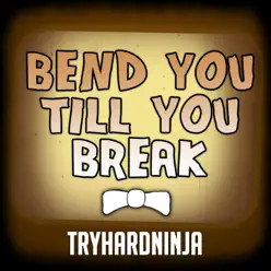 Bend You Till You Break - Single - Tryhardninja