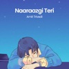 Naaraazgi Teri - Single