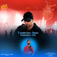 Tumheinn Apna Banaana Hai - Single by Salman Ali & Himesh Reshammiya album reviews, ratings, credits