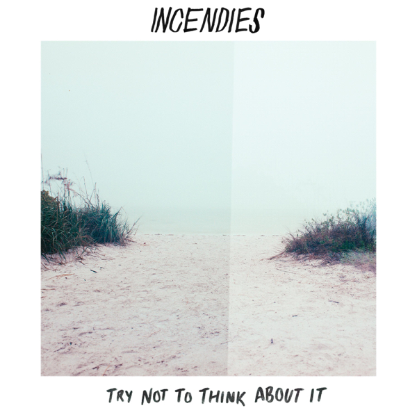 Incendies - Try Not to Think About It [EP] (2017)