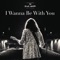 I Wanna Be With You artwork