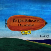 Levi Kz - Do You Believe in Narwhals?