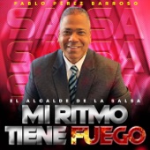 Pablo Perez Barroso "El Alcalde De La Salsa" - Mi Ritmo Tiene Fuego