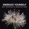 Energize Yourself – Body Stimulation & Meditation Music Collection of Sounds to Free from Lethargy, Giving Extra Energy and Strength album lyrics, reviews, download