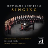 How Can I Keep from Singing: A Selection of Arrangements by Dr. Ronald Staheli for BYU Singers, 1984-2015 (Live) artwork