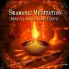 Shamanic Meditation: Native American Flute – Sacred Dance, Drumming & Chanting, Tribal Dreams, Sounds of Mystic, Spiritual Healing album lyrics, reviews, download