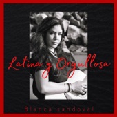 Blanca Sandoval - Latina y Orgullosa