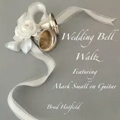 Wedding Bell Waltz (feat. Mark Small) [Guitar version] - Single by Brad Hatfield album reviews, ratings, credits