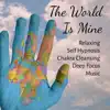 The World Is Mine - Relaxing Self Hypnosis Chakra Cleansing Deep Focus Music with Nature Instrumental Healing Soft Sounds album lyrics, reviews, download