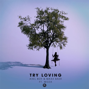 Axel Boy & Maxx Baer - Try Loving (Ft. Moza)