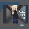 Please Don't Go - Single