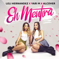 Eh Mentira - Single by Leli Hernandez, Yari M & Alcover album reviews, ratings, credits