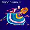 TANGO O GIÙ DI LÌ