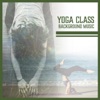 Yoga Class Background Music – Daily Yoga Practice, Mindful Meditation, Soothe Your Soul, New Age Ambient, Zen Music, Best Yoga Poses
