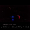 Ghost Harmonics - The View from Here, Pt. 1