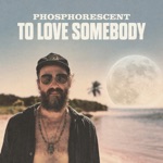 Phosphorescent - To Love Somebody