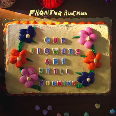 Our Flowers Are Still Burning - Single - Frontier Ruckus