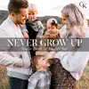 Never Grow Up: Songs for Parents and Their Little Ones album lyrics, reviews, download