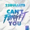 Can't Forget You - 22Bullets lyrics