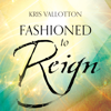 Fashioned to Reign: Empowering Women to Fulfill Their Divine Destiny (Unabridged) - Kris Vallotton