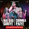 Nai kar Goriye X Chumka Paiye - Single album lyrics, reviews, download