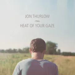 Heat of Your Gaze by Jon Thurlow album reviews, ratings, credits