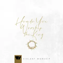 How Do You Worship the King (Live) - Single by Violent Worship & Stephanie Harrison album reviews, ratings, credits
