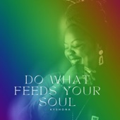 Kyshona - Do What Feeds Your Soul (feat. Shannon LaBrie)