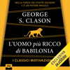L'uomo più ricco di Babilonia: Nella forza dei vostri desideri c'è un potere magico - George S. Clason & Silvia Villa - traduttore