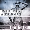 Meditation for a Broken Heart: Soothe Your Soul – Soothing Music for Positive Energy, Anti Stress, Feel Happiness Inside, Inner Health, Keep Smile