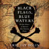 Black Flags, Blue Waters : The Epic History of America's Most Notorious Pirates - Eric Jay Dolin