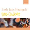 Bob Chilcott: Little Jazz Madrigals (feat. The Oxford Choir) - EP album lyrics, reviews, download