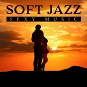 Soft Jazz Sexy Music: Sensual Instrumental Songs for Romantic Evening, Charming Night Date with Positive Climate, Smooth Sax Music, Tasteful Ambient Jazz artwork