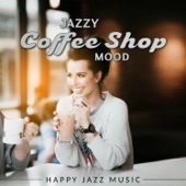 Jazzy Coffee Shop Mood: Happy Jazz Music, Instrumental Peaceful Jazz, Restaurant Background Music artwork