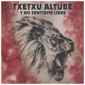 Y no sentirme libre - Txetxu Altube