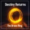 The Brass Ring - Destiny Returns lyrics