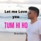 Let me Love you Tum Hi Ho - Brendan Nagan lyrics