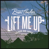 Brent Cowles - Lift Me Up (Leave Me Here)