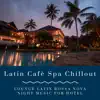 Latin Cafè Spa Chillout - Lounge Latin Bossa Nova Night Music for Hotel album lyrics, reviews, download