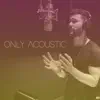 Only Acoustic - EP album lyrics, reviews, download