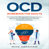 OCD WORKBOOK FOR ADULTS: WORKBOOK FOR MANAGING OCD USING COGNITIVE BEHAVIORAL THERAPY, EXPOSURE THERAPY, MINDFULNESS AND ACT - Mike Abraham