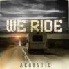 We Ride (Acoustic) - Single album lyrics, reviews, download