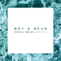 Where'd You Go (Acoustic) - Single by Boy & Bear album reviews, ratings, credits