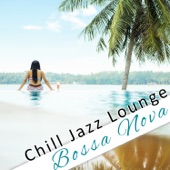 Chill Jazz Lounge: Bossa Nova - Best of Chill Out Cafe Instrumental Background Music & Classic Cool Jazz (Beach, Restaurant, Bar, Jazz Club) artwork