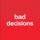 BAD DECISIONS