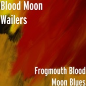 Blood Moon Wailers - Frogmouth Blood Moon Blues