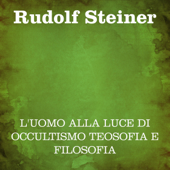 L'uomo alla luce di occultismo teosofia e filosofia - Rudolf Steiner