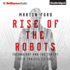 Rise of the Robots: Technology and the Threat of a Jobless Future (Unabridged) - Martin Ford
