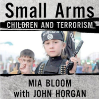 Mia Bloom & John Horgan - Small Arms: Children and Terrorism (Unabridged) artwork