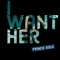 I Want Her - Prince Solo lyrics